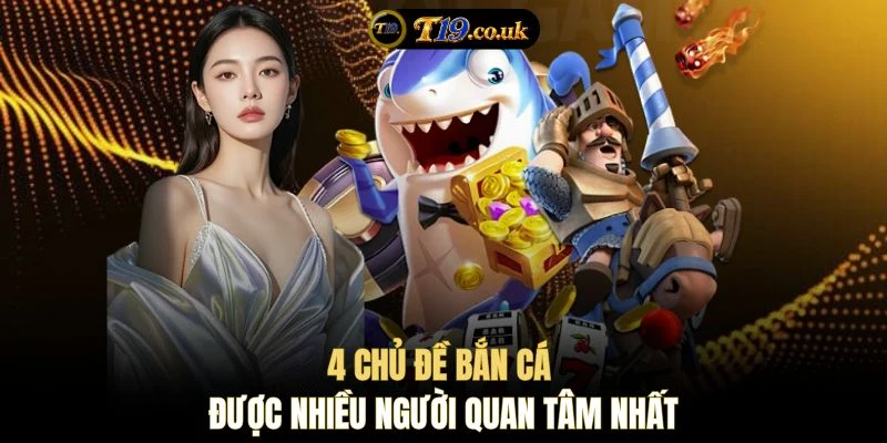 4 chủ đề bắn cá được nhiều người quan tâm nhất