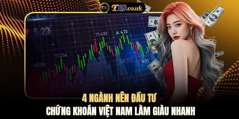 4 Ngành nên đầu tư chứng khoán Việt Nam làm giàu nhanh