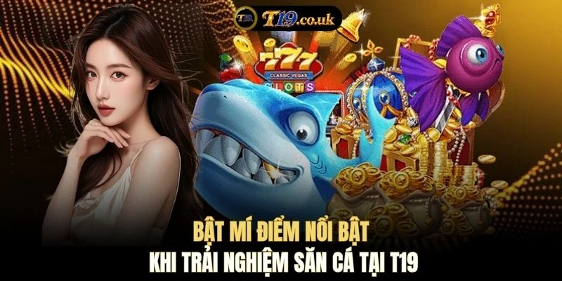 Bật mí điểm nổi bật khi trải nghiệm săn cá tại T19