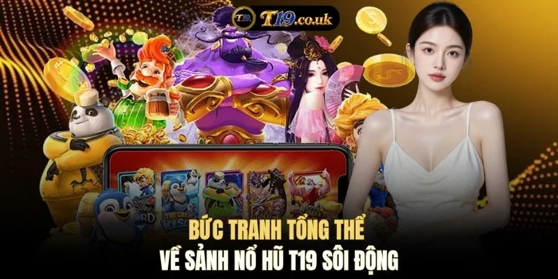 Bức tranh tổng thể về sảnh nổ hũ T19 sôi động
