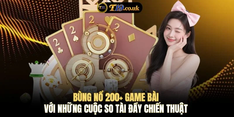Bùng nổ 200+ game bài với những cuộc so tài đầy chiến thuật