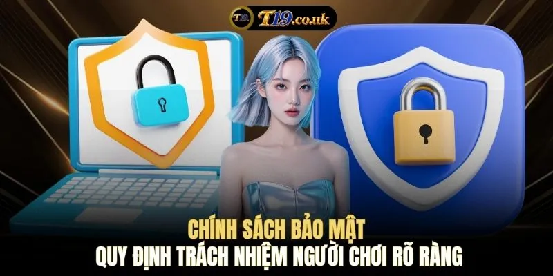 Chính sách bảo mật quy định trách nhiệm người chơi rõ ràng