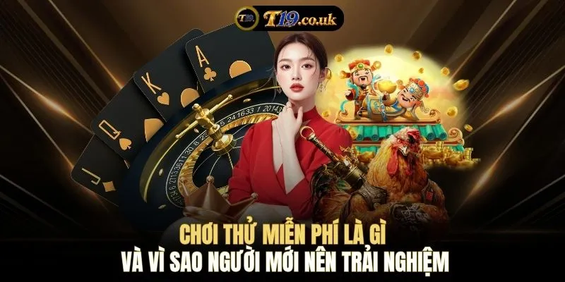 Chơi thử miễn phí là gì và vì sao người mới nên trải nghiệm