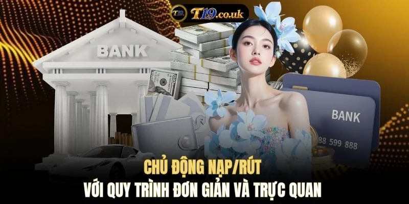 Chủ động nạp/rút với quy trình đơn giản và trực quan