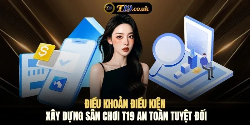 Điều khoản điều kiện xây dựng sân chơi T19 an toàn tuyệt đối