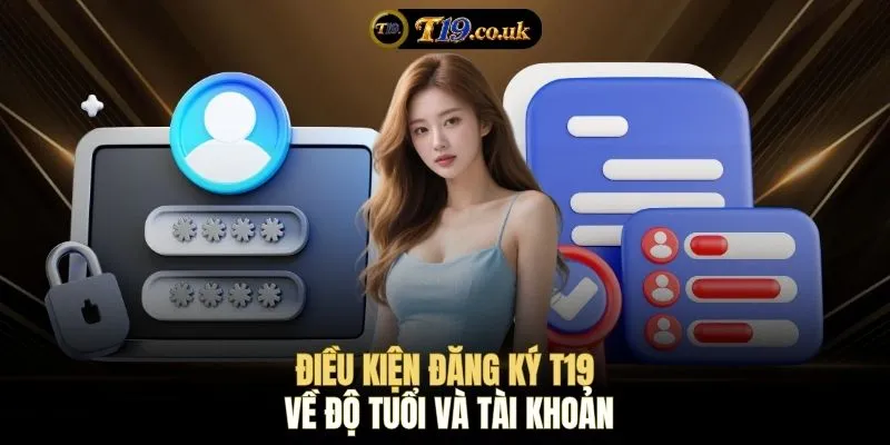 Điều kiện đăng ký T19 về độ tuổi và tài khoản
