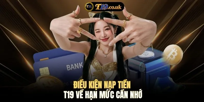 Điều kiện nạp tiền T19 về hạn mức cần nhớv
