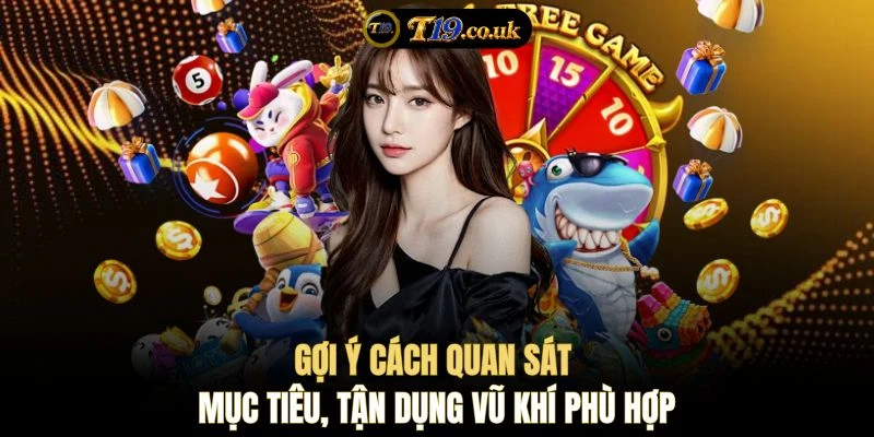Gợi ý cách quan sát mục tiêu, tận dụng vũ khí phù hợp