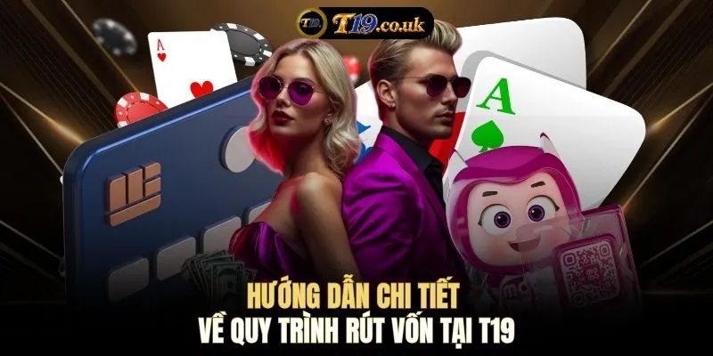 Hướng dẫn chi tiết về quy trình rút vốn tại T19