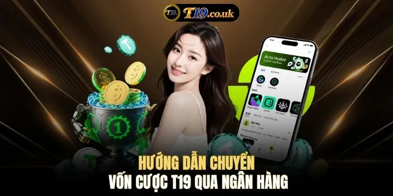 Hướng dẫn chuyển vốn cược T19 qua ngân hàng