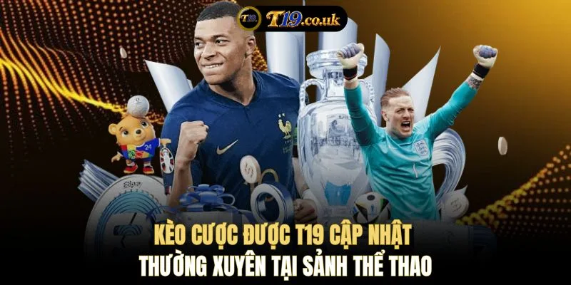 Kèo cược được T19 cập nhật thường xuyên tại sảnh thể thao