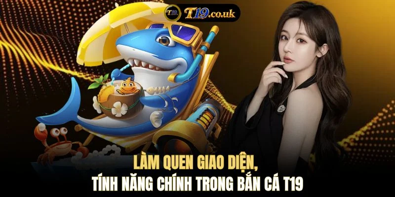 Làm quen giao diện, tính năng chính trong bắn cá T19