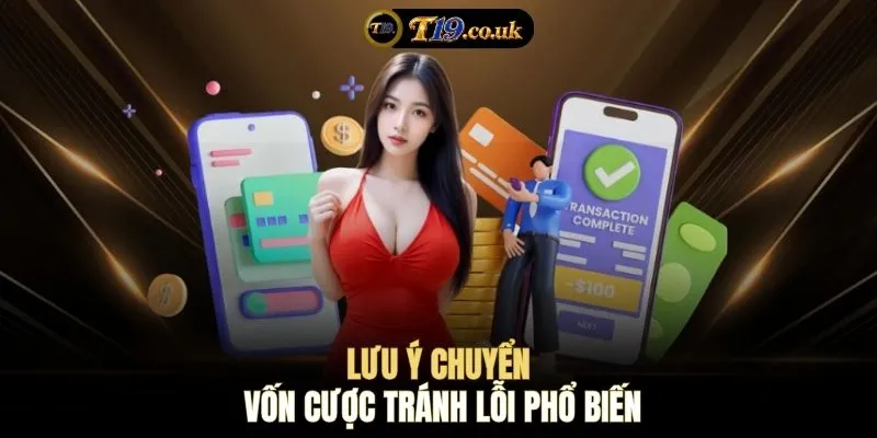 Lưu ý chuyển vốn cược tránh lỗi phổ biến
