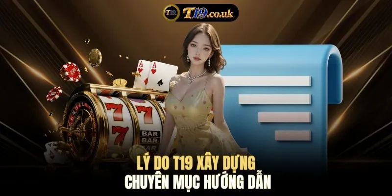 Lý do T19 xây dựng chuyên mục hướng dẫn