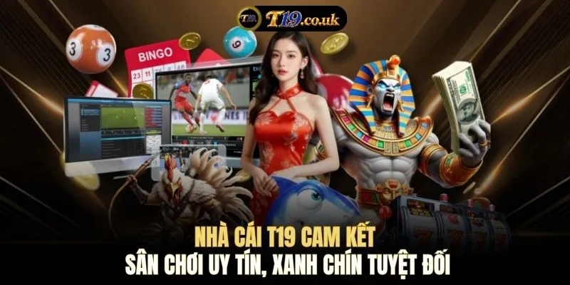 Nhà cái T19 cam kết sân chơi uy tín, xanh chín tuyệt đối