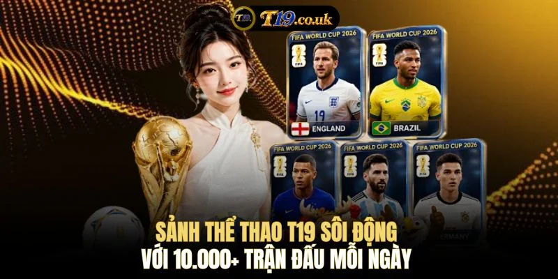 Sảnh thể thao T19 sôi động với 10.000+ trận đấu mỗi ngày