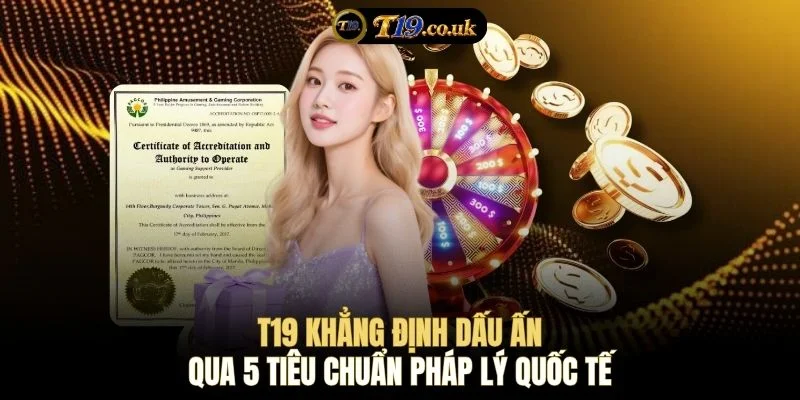 T19 khẳng định dấu ấn qua 5 tiêu chuẩn pháp lý quốc tế
