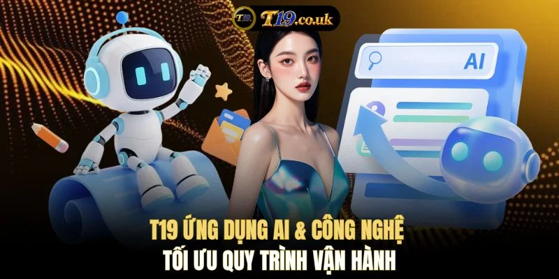 T19 ứng dụng AI & Công nghệ tối ưu quy trình vận hành
