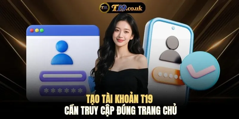 Tạo tài khoản T19 cần truy cập đúng trang chủ