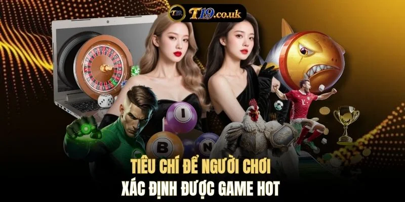 Tiêu chí để người chơi xác định được game hot