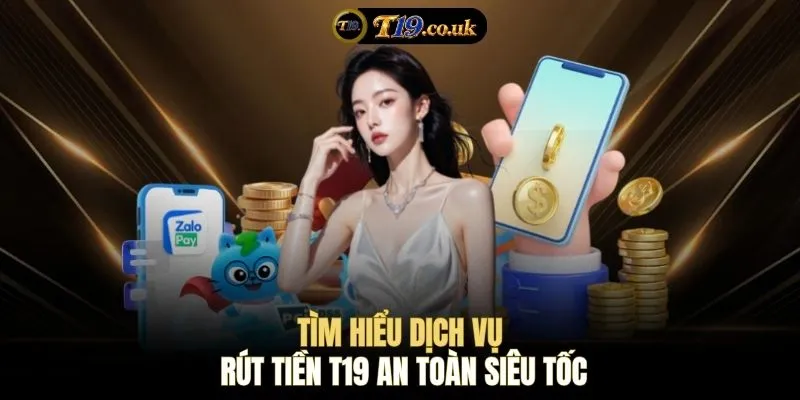 Tìm hiểu dịch vụ rút tiền T19 an toàn siêu tốc