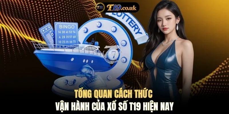 Tổng quan cách thức vận hành của xổ số T19 hiện nay