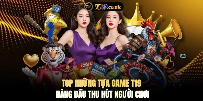 Top những tựa game T19 hàng đầu thu hút người chơi